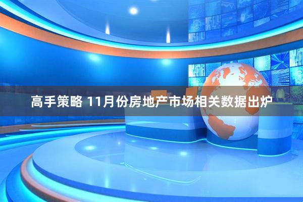 高手策略 11月份房地产市场相关数据出炉